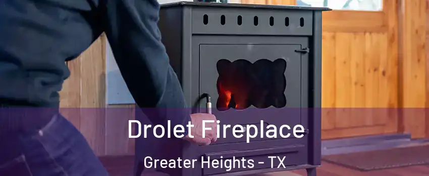 Drolet Fireplace Greater Heights - TX