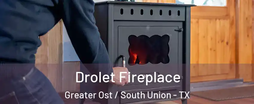 Drolet Fireplace Greater Ost / South Union - TX