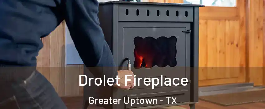 Drolet Fireplace Greater Uptown - TX