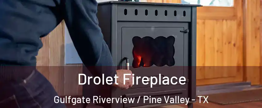 Drolet Fireplace Gulfgate Riverview / Pine Valley - TX