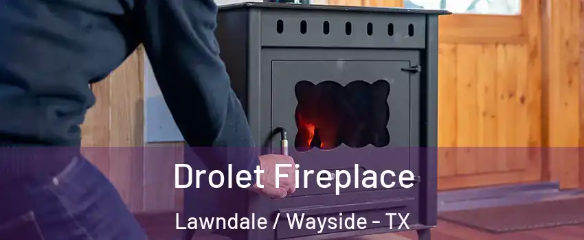 Drolet Fireplace Lawndale / Wayside - TX