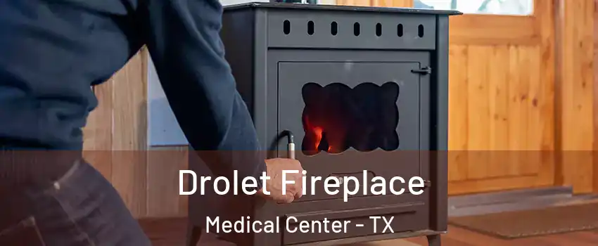 Drolet Fireplace Medical Center - TX