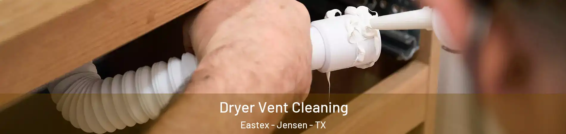 Dryer Vent Cleaning Eastex - Jensen - TX