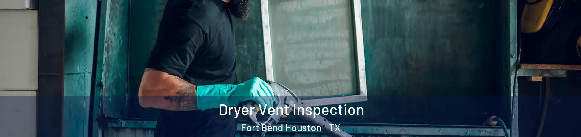 Dryer Vent Inspection Fort Bend Houston - TX