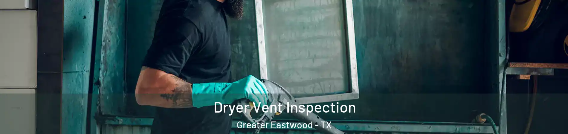 Dryer Vent Inspection Greater Eastwood - TX
