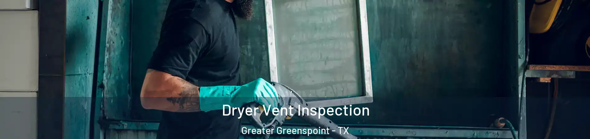 Dryer Vent Inspection Greater Greenspoint - TX