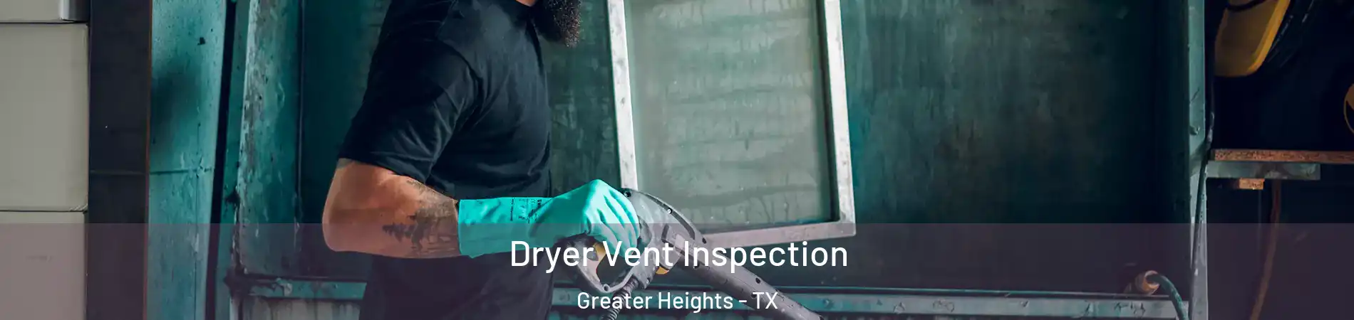 Dryer Vent Inspection Greater Heights - TX
