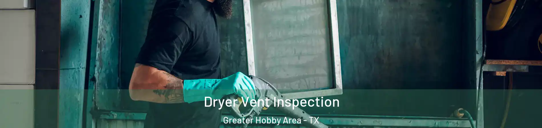 Dryer Vent Inspection Greater Hobby Area - TX