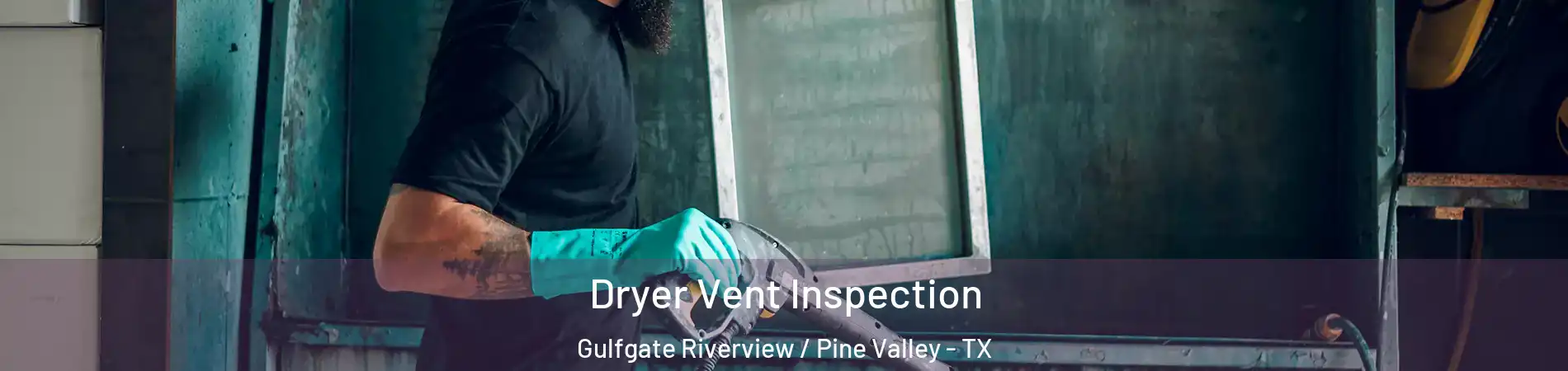 Dryer Vent Inspection Gulfgate Riverview / Pine Valley - TX