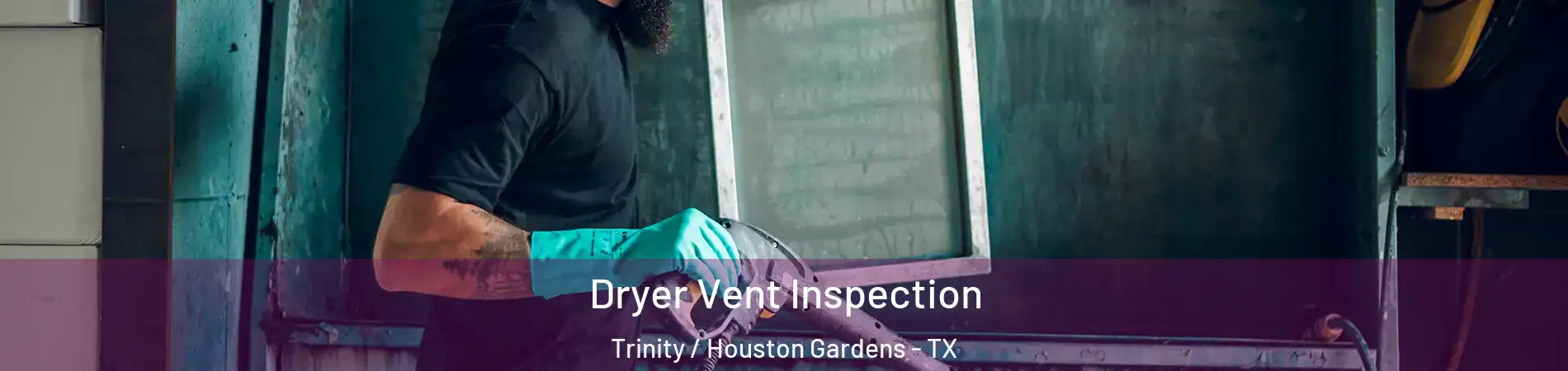 Dryer Vent Inspection Trinity / Houston Gardens - TX