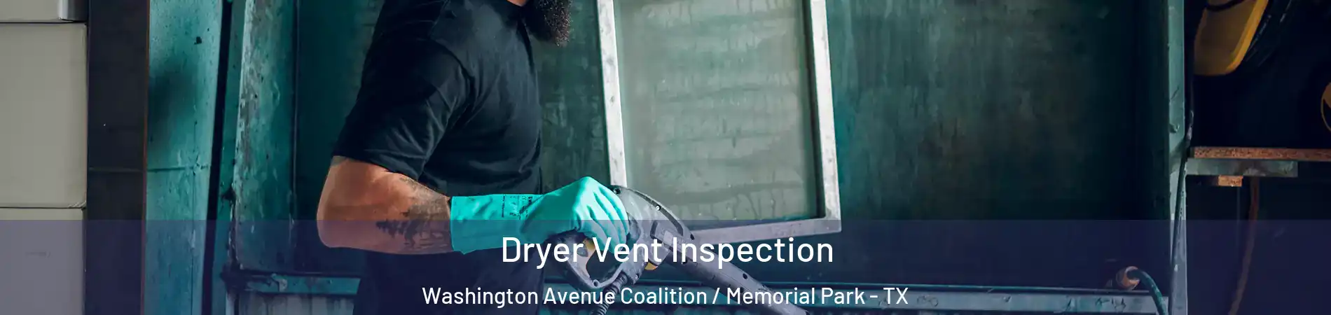 Dryer Vent Inspection Washington Avenue Coalition / Memorial Park - TX