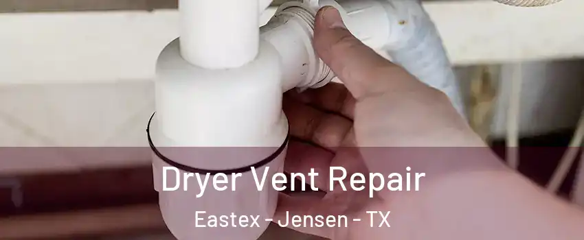 Dryer Vent Repair Eastex - Jensen - TX