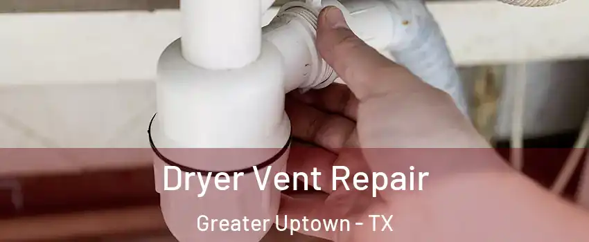 Dryer Vent Repair Greater Uptown - TX