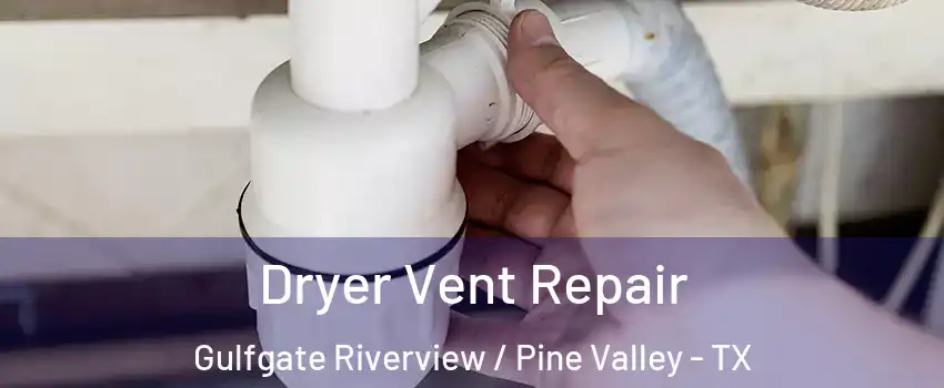 Dryer Vent Repair Gulfgate Riverview / Pine Valley - TX