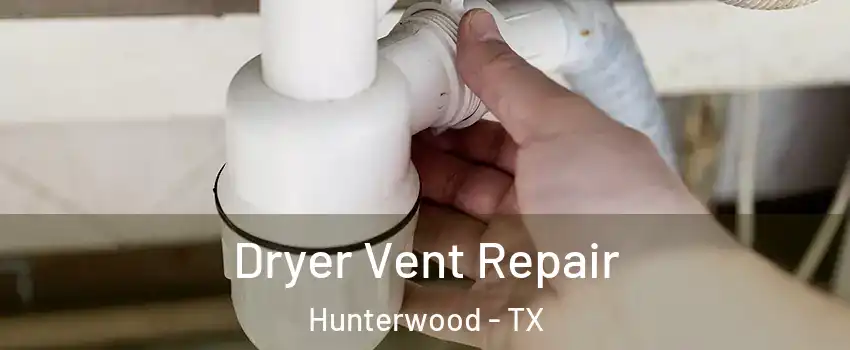 Dryer Vent Repair Hunterwood - TX