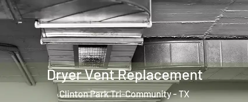 Dryer Vent Replacement Clinton Park Tri-Community - TX