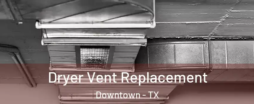 Dryer Vent Replacement Downtown - TX
