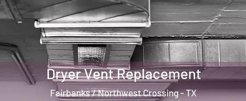 Dryer Vent Replacement Fairbanks / Northwest Crossing - TX