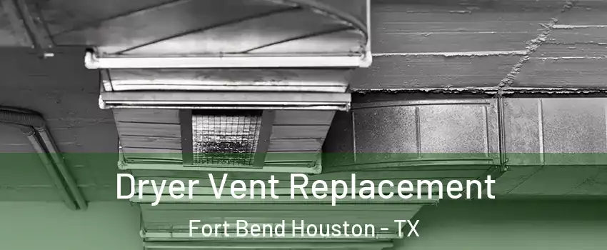 Dryer Vent Replacement Fort Bend Houston - TX