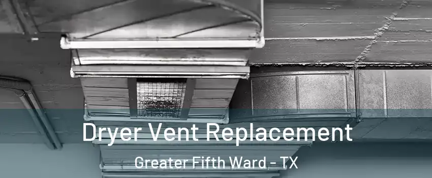 Dryer Vent Replacement Greater Fifth Ward - TX