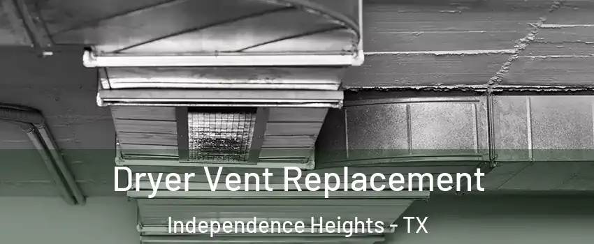 Dryer Vent Replacement Independence Heights - TX
