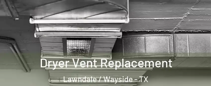 Dryer Vent Replacement Lawndale / Wayside - TX