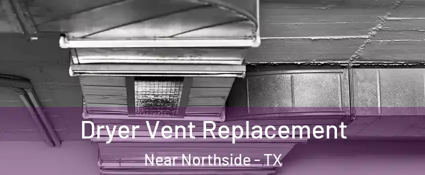 Dryer Vent Replacement Near Northside - TX