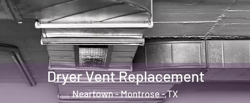 Dryer Vent Replacement Neartown - Montrose - TX