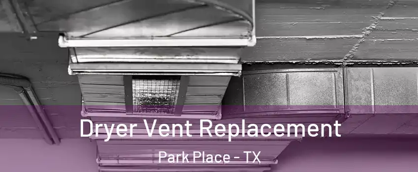 Dryer Vent Replacement Park Place - TX