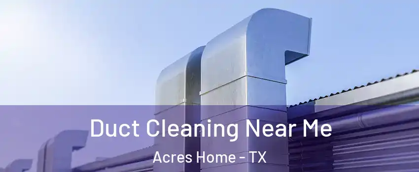 Duct Cleaning Near Me Acres Home - TX