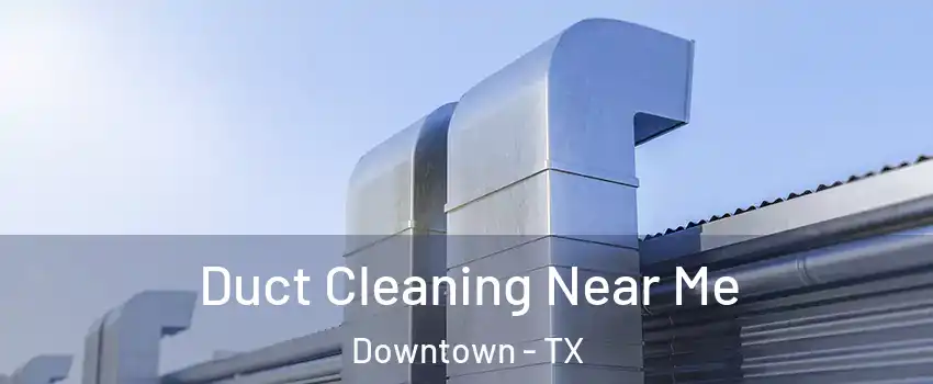 Duct Cleaning Near Me Downtown - TX