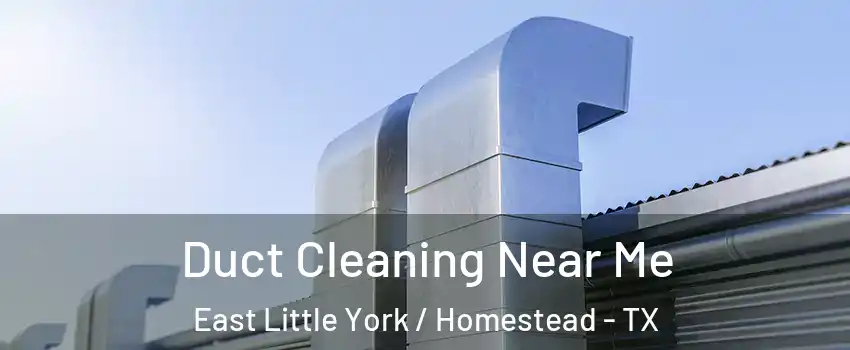 Duct Cleaning Near Me East Little York / Homestead - TX