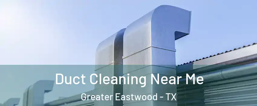 Duct Cleaning Near Me Greater Eastwood - TX