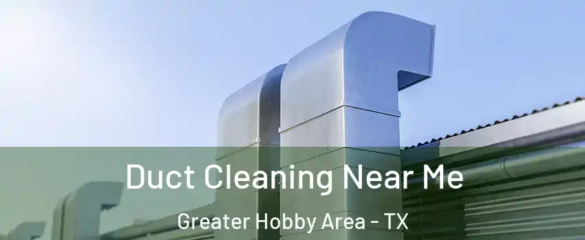 Duct Cleaning Near Me Greater Hobby Area - TX