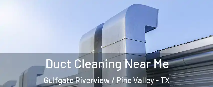 Duct Cleaning Near Me Gulfgate Riverview / Pine Valley - TX