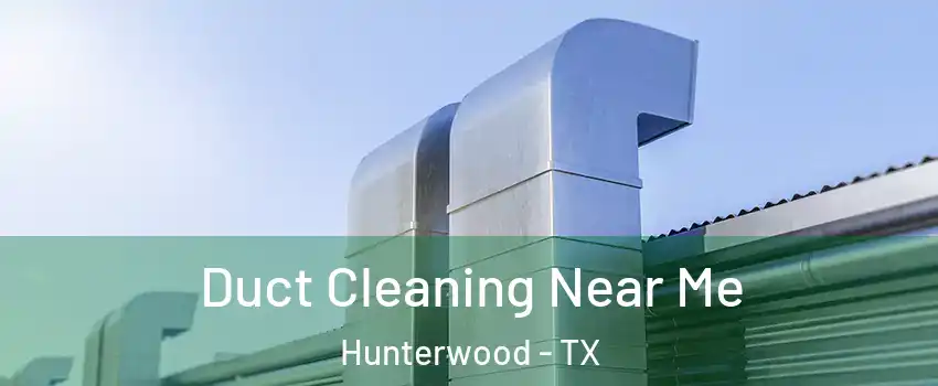 Duct Cleaning Near Me Hunterwood - TX