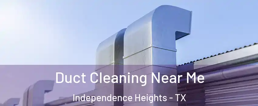 Duct Cleaning Near Me Independence Heights - TX