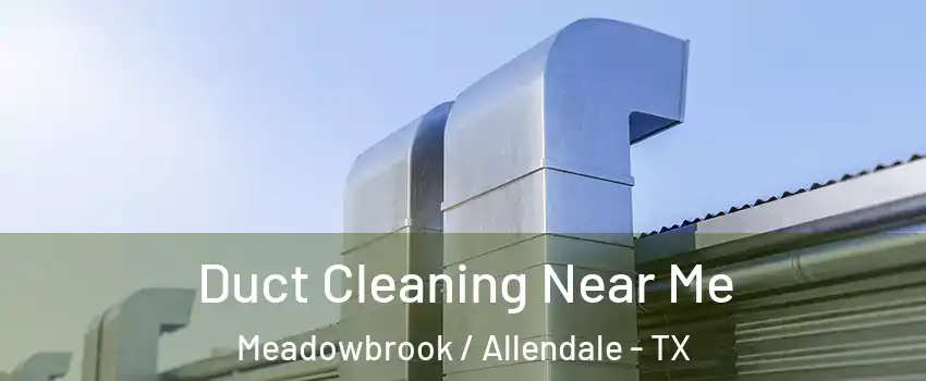 Duct Cleaning Near Me Meadowbrook / Allendale - TX