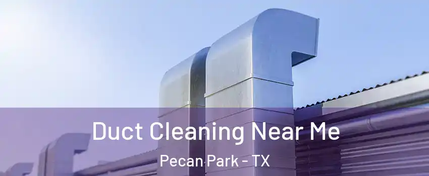 Duct Cleaning Near Me Pecan Park - TX