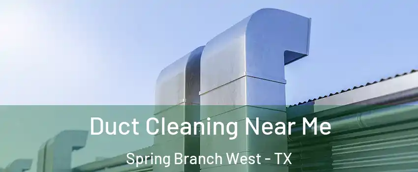 Duct Cleaning Near Me Spring Branch West - TX