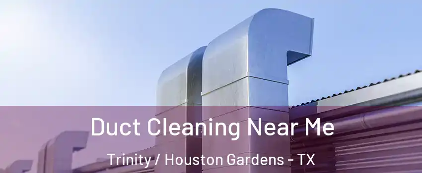 Duct Cleaning Near Me Trinity / Houston Gardens - TX