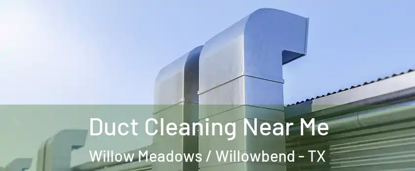 Duct Cleaning Near Me Willow Meadows / Willowbend - TX