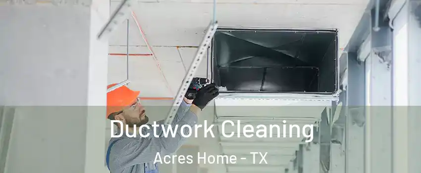 Ductwork Cleaning Acres Home - TX
