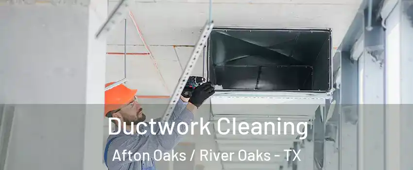 Ductwork Cleaning Afton Oaks / River Oaks - TX