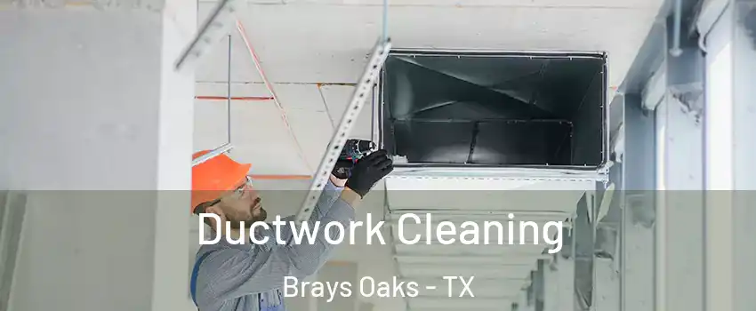 Ductwork Cleaning Brays Oaks - TX