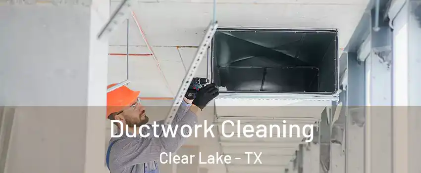 Ductwork Cleaning Clear Lake - TX