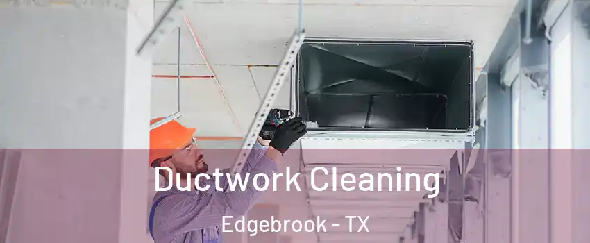 Ductwork Cleaning Edgebrook - TX