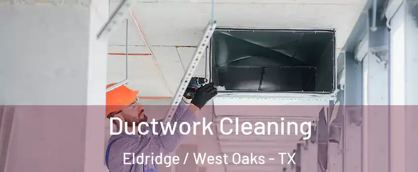 Ductwork Cleaning Eldridge / West Oaks - TX