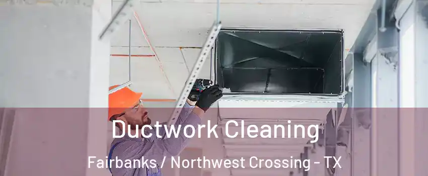 Ductwork Cleaning Fairbanks / Northwest Crossing - TX