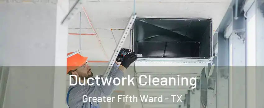 Ductwork Cleaning Greater Fifth Ward - TX